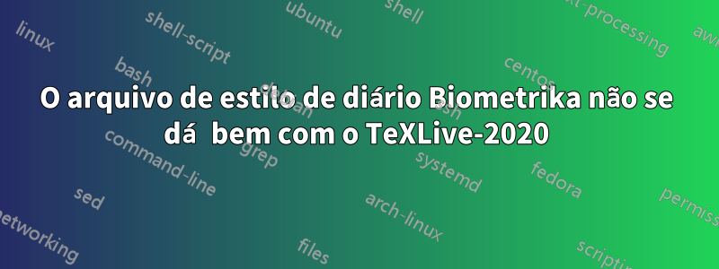 O arquivo de estilo de diário Biometrika não se dá bem com o TeXLive-2020