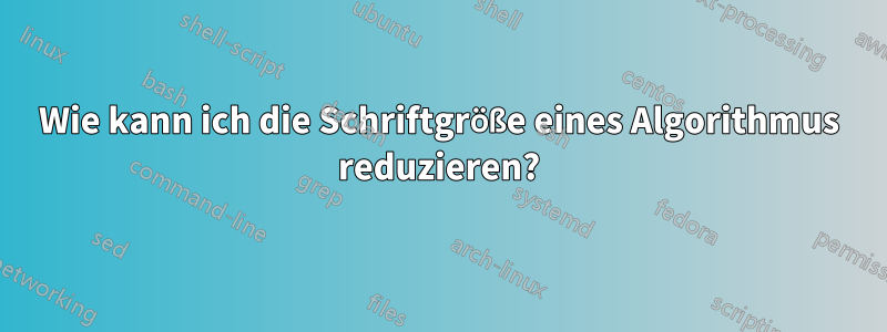Wie kann ich die Schriftgröße eines Algorithmus reduzieren?