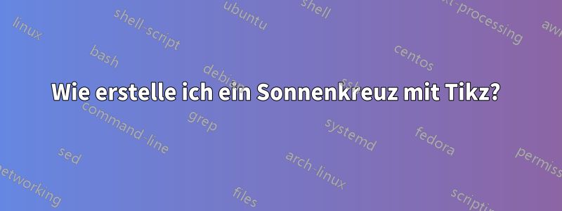 Wie erstelle ich ein Sonnenkreuz mit Tikz? 