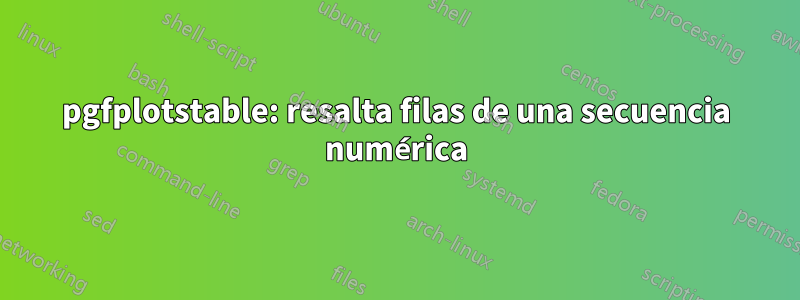 pgfplotstable: resalta filas de una secuencia numérica
