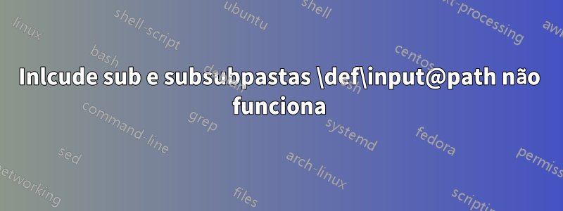 Inlcude sub e subsubpastas \def\input@path não funciona