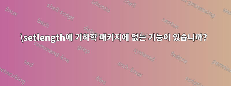 \setlength에 기하학 패키지에 없는 기능이 있습니까? 