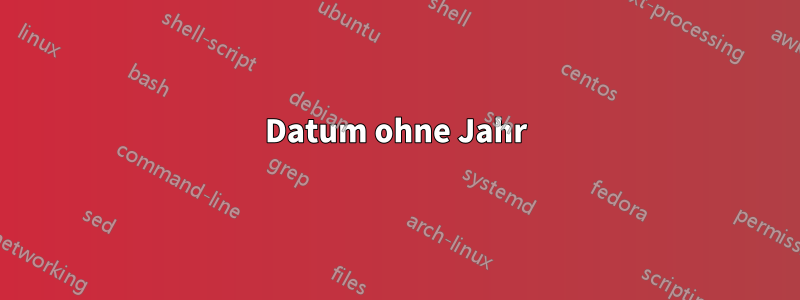 Datum ohne Jahr