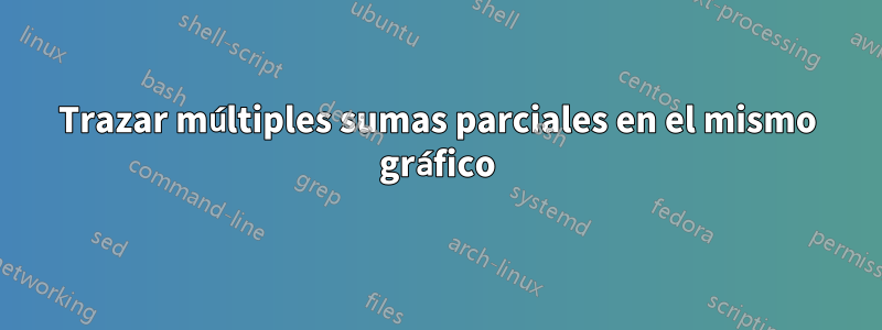 Trazar múltiples sumas parciales en el mismo gráfico