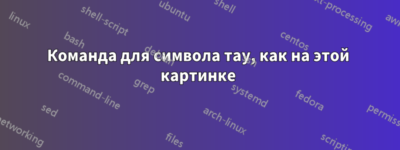 Команда для символа тау, как на этой картинке