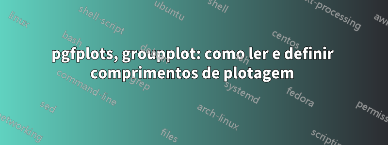 pgfplots, groupplot: como ler e definir comprimentos de plotagem