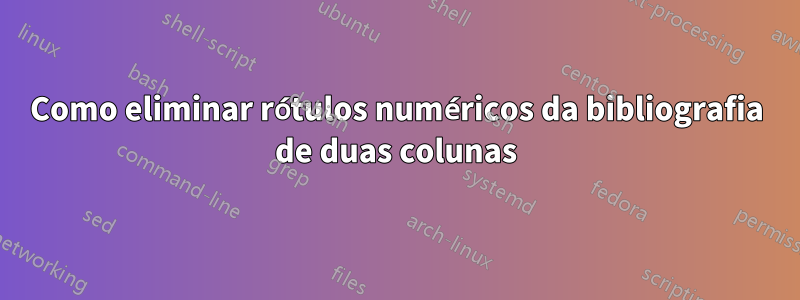 Como eliminar rótulos numéricos da bibliografia de duas colunas