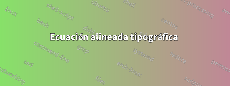 Ecuación alineada tipográfica