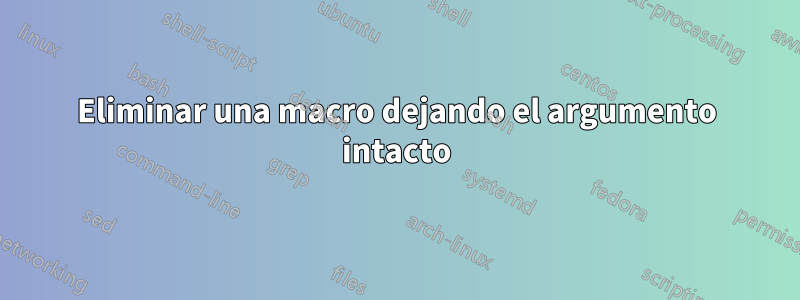 Eliminar una macro dejando el argumento intacto
