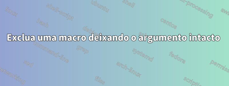 Exclua uma macro deixando o argumento intacto