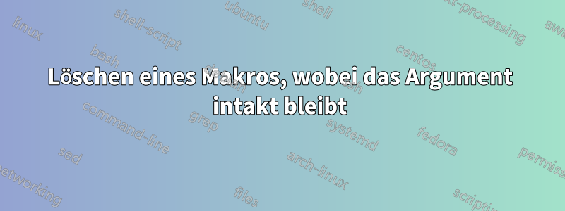 Löschen eines Makros, wobei das Argument intakt bleibt