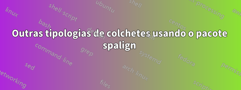Outras tipologias de colchetes usando o pacote spalign
