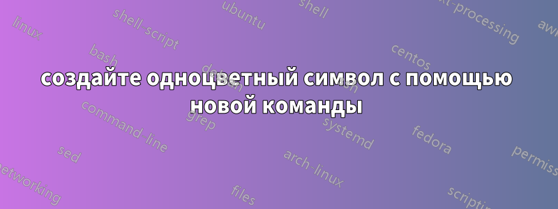 создайте одноцветный символ с помощью новой команды