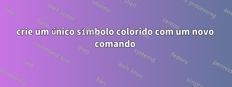 crie um único símbolo colorido com um novo comando