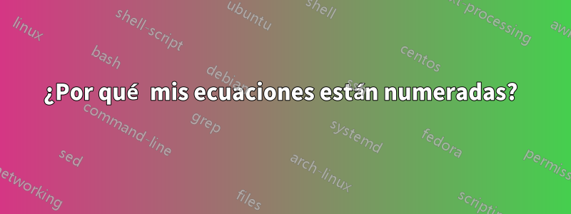 ¿Por qué mis ecuaciones están numeradas? 