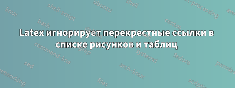 Latex игнорирует перекрестные ссылки в списке рисунков и таблиц