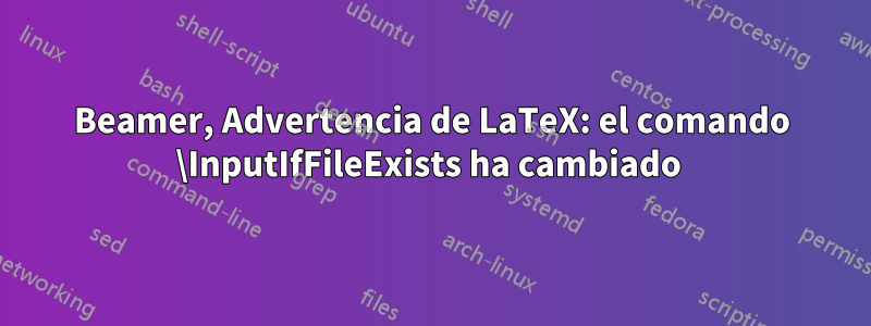 Beamer, Advertencia de LaTeX: el comando \InputIfFileExists ha cambiado 