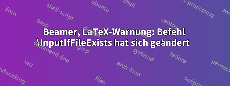 Beamer, LaTeX-Warnung: Befehl \InputIfFileExists hat sich geändert 