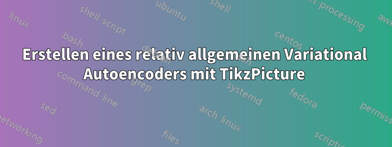 Erstellen eines relativ allgemeinen Variational Autoencoders mit TikzPicture
