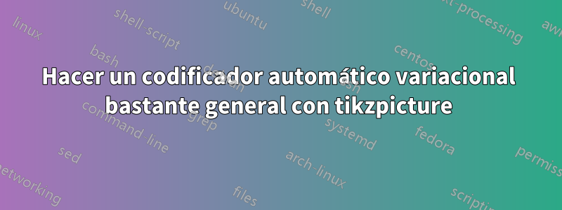 Hacer un codificador automático variacional bastante general con tikzpicture