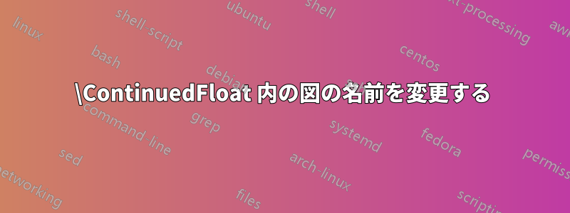 \ContinuedFloat 内の図の名前を変更する