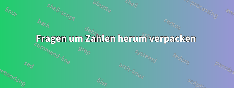 Fragen um Zahlen herum verpacken