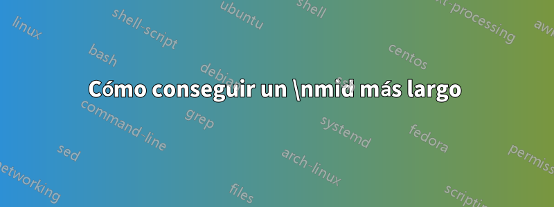 Cómo conseguir un \nmid más largo