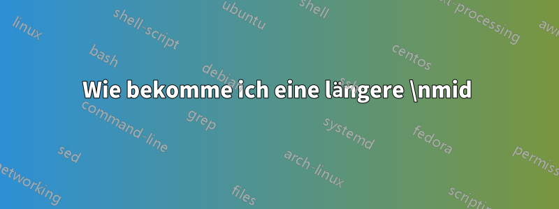 Wie bekomme ich eine längere \nmid