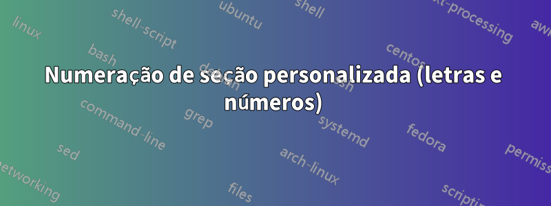 Numeração de seção personalizada (letras e números)