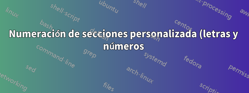 Numeración de secciones personalizada (letras y números)