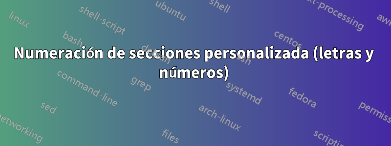 Numeración de secciones personalizada (letras y números)
