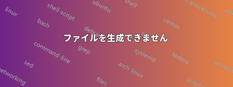 ファイルを生成できません
