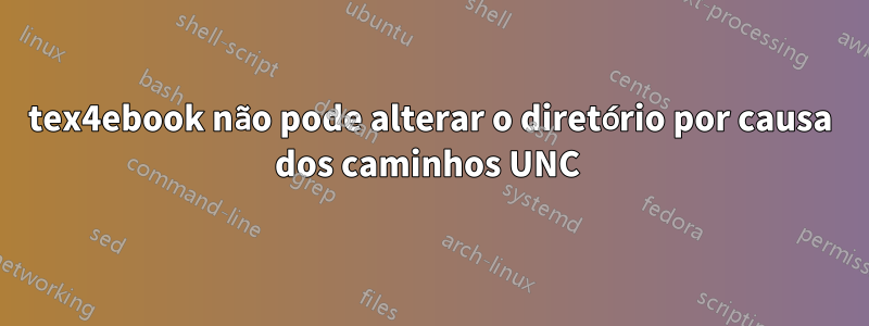 tex4ebook não pode alterar o diretório por causa dos caminhos UNC 