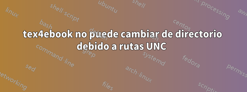 tex4ebook no puede cambiar de directorio debido a rutas UNC 