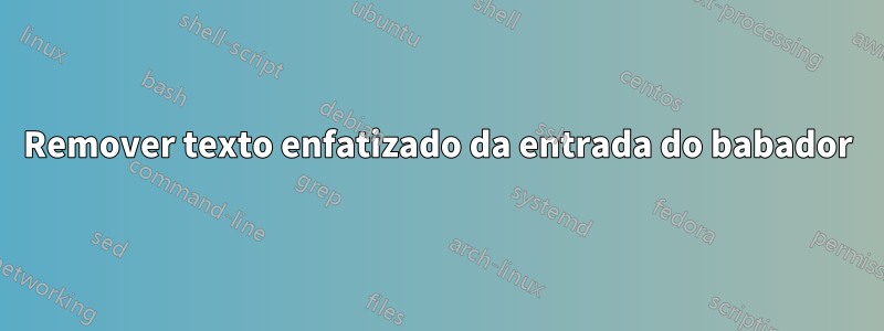 Remover texto enfatizado da entrada do babador