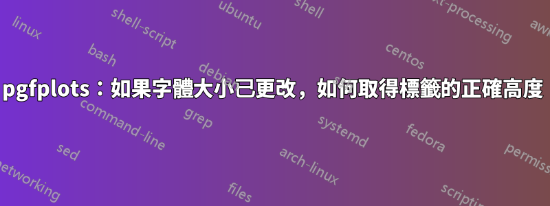 pgfplots：如果字體大小已更改，如何取得標籤的正確高度