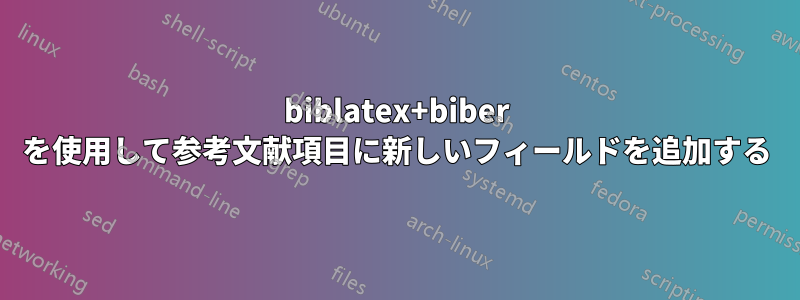 biblatex+biber を使用して参考文献項目に新しいフィールドを追加する