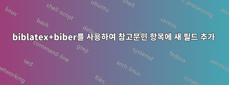 biblatex+biber를 사용하여 참고문헌 항목에 새 필드 추가