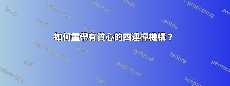 如何畫帶有質心的四連桿機構？
