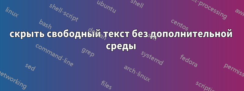 скрыть свободный текст без дополнительной среды