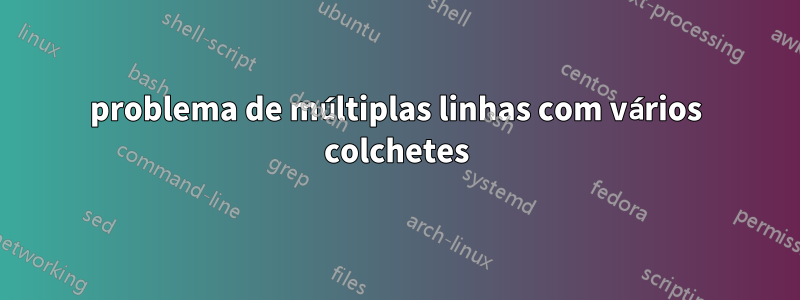 problema de múltiplas linhas com vários colchetes