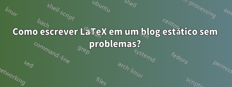 Como escrever LaTeX em um blog estático sem problemas?