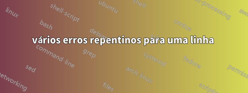 vários erros repentinos para uma linha