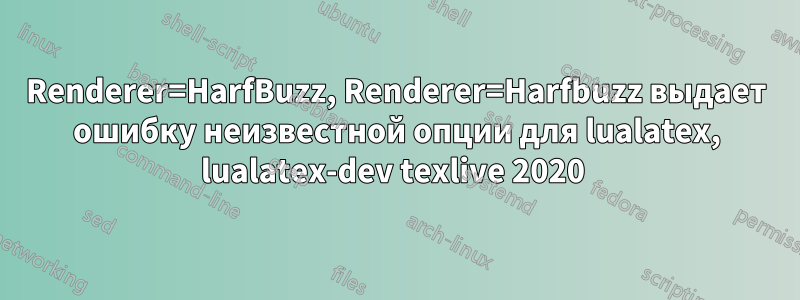 Renderer=HarfBuzz, Renderer=Harfbuzz выдает ошибку неизвестной опции для lualatex, lualatex-dev texlive 2020 