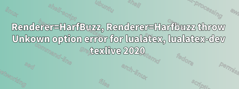 Renderer=HarfBuzz, Renderer=Harfbuzz throw Unkown option error for lualatex, lualatex-dev texlive 2020 