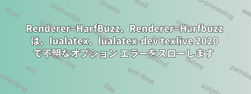 Renderer=HarfBuzz、Renderer=Harfbuzz は、lualatex、lualatex-dev texlive 2020 で不明なオプション エラーをスローします 