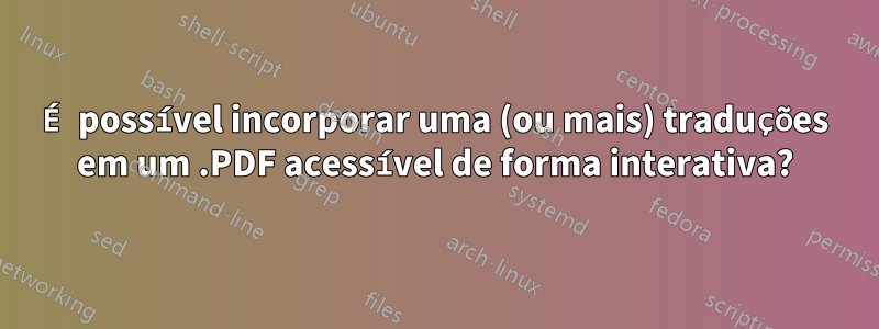 É possível incorporar uma (ou mais) traduções em um .PDF acessível de forma interativa?