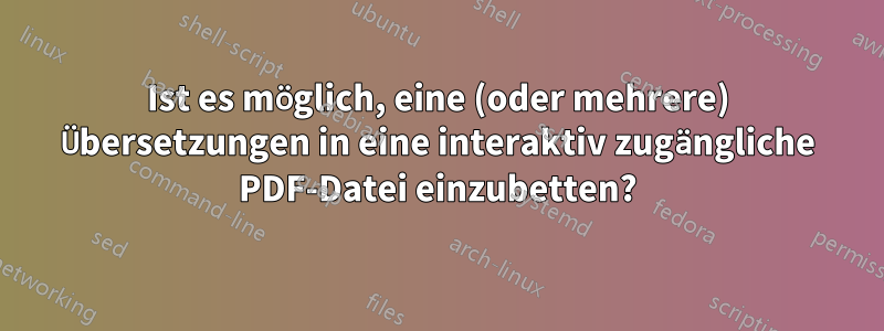 Ist es möglich, eine (oder mehrere) Übersetzungen in eine interaktiv zugängliche PDF-Datei einzubetten?