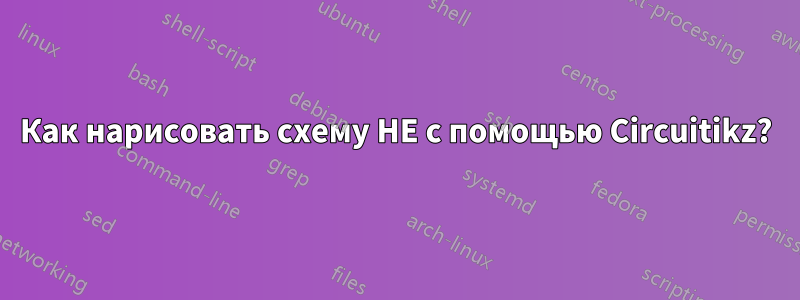 Как нарисовать схему НЕ с помощью Circuitikz?