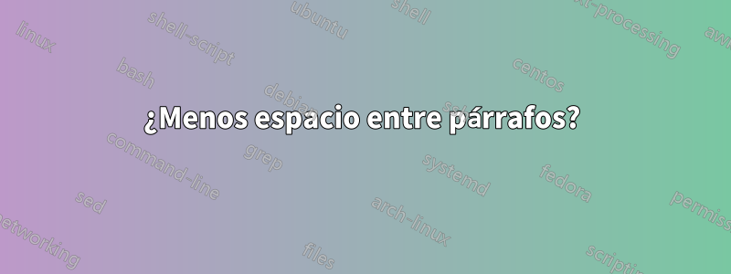 ¿Menos espacio entre párrafos?